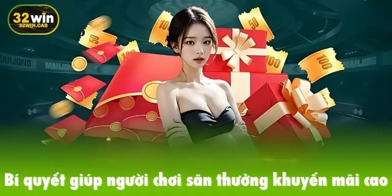 Bí quyết giúp người chơi săn thưởng khuyến mãi 32win trị giá cao