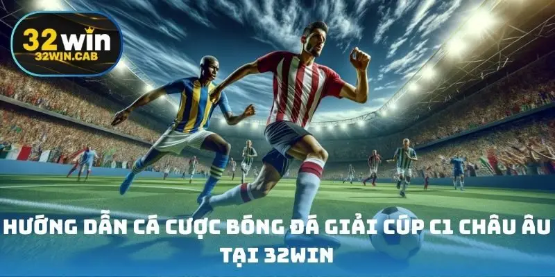 Hướng dẫn cá cược bóng đá giải cúp C1 châu Âu tại 32win