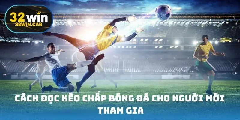 Cách đọc kèo chấp bóng đá cho người mới tham gia