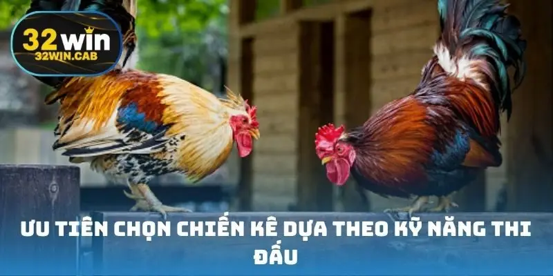 Ưu tiên chọn chiến kê dựa theo kỹ năng thi đấu