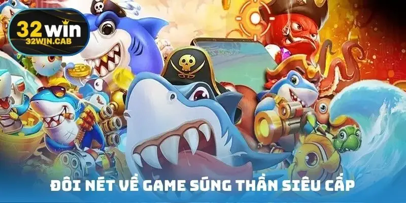 Đôi nét về game súng thần siêu cấp