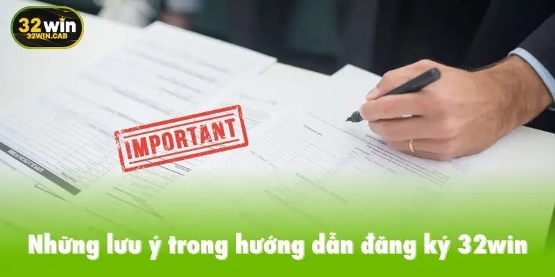 Những lưu ý trong hướng dẫn đăng ký 32win