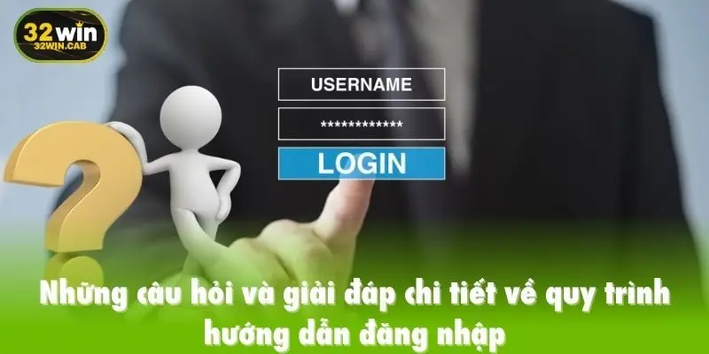 Những câu hỏi và giải đáp chi tiết về quy trình hướng dẫn đăng nhập 32win