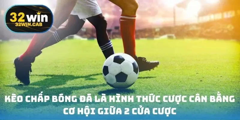 Kèo chấp bóng đá là hình thức cược cân bằng cơ hội giữa 2 cửa cược