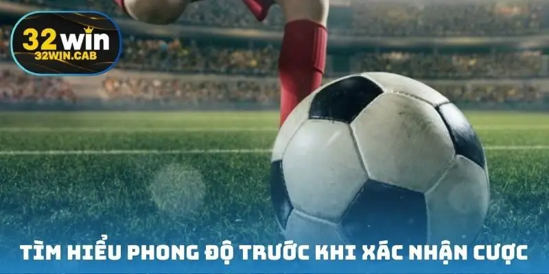Tìm hiểu phong độ trước khi xác nhận cược