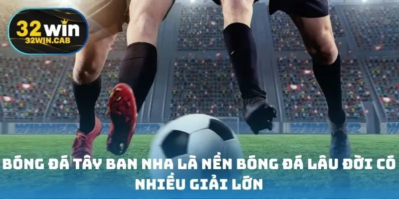 Bóng đá Tây Ban Nha là nền bóng đá lâu đời có nhiều giải lớn
