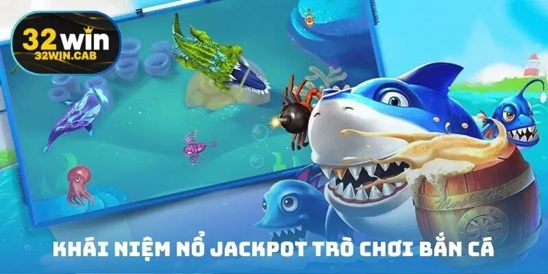 Tìm hiểu khái niệm nổ jackpot trò chơi bắn cá