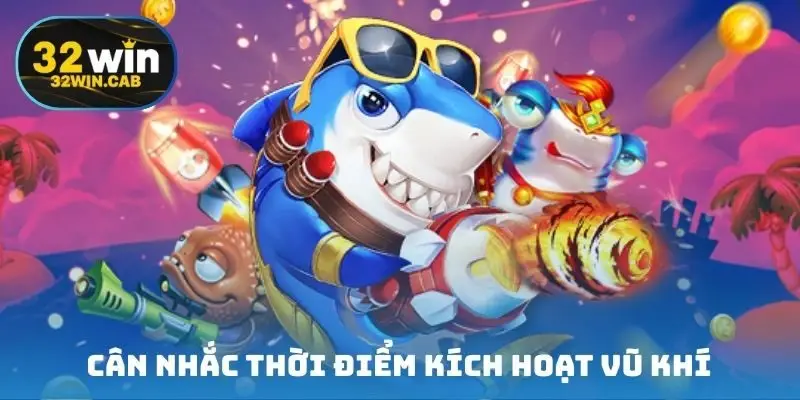 Cân nhắc thời điểm kích hoạt vũ khí